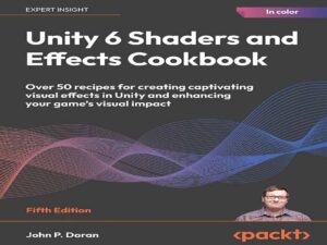 دانلود کتاب راهنمای سایه‌زن‌ها و جلوه‌های یونیتی ۶ -(Unity 6) – بیش از ۵۰ دستور العمل برای ایجاد جلوه‌های بصری جذاب در یونیتی