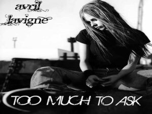 دانلود آهنگ Too Much to Ask از Avril Lavigne با متن و ترجمه