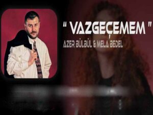 دانلود آهنگ ترکی Vazgeçemem از Mela Bedel و Azer Bülbül با متن و ترجمه
