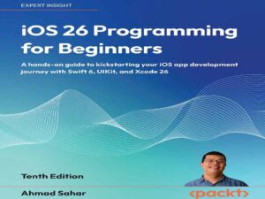 دانلود کتاب برنامه‌نویسی iOS 26 برای مبتدیان، ویرایش دهم راهنمای عملی برای شروع سریع توسعه اپلیکیشن iOS شما