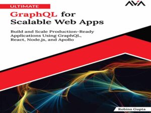 دانلود کتاب GraphQL نهایی برای برنامه‌های وب مقیاس‌پذیر – ساخت و مقیاس‌بندی برنامه‌های آماده تولید با استفاده از GraphQL، React، Node.js و Apollo