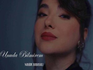 دانلود آهنگ آذربایجانی Unuda Bilmirem از Nahide Babashlı با متن و ترجمه