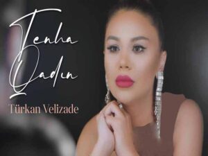 دانلود آهنگ آذربایجانی Tenha Qadin از Turkan Velizade با متن و ترجمه