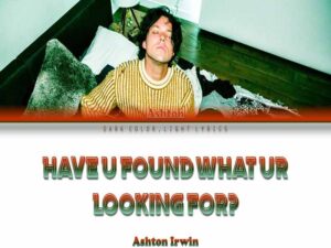دانلود آهنگ Have U Found What Ur Looking For از Ashton Irwin با متن و ترجمه