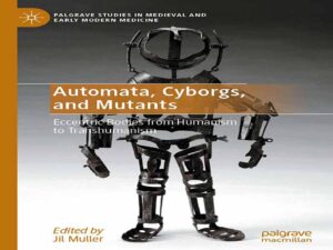 دانلود کتاب آدمک‌ها، سایبورگ‌ها و جهش‌یافته‌ها: بدن‌های عجیب و غریب از انسان‌گرایی تا فراانسان‌گرایی