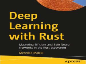 دانلود کتاب یادگیری عمیق با Rust -تسلط بر شبکه‌های عصبی کارآمد و ایمن در اکوسیستم Rust