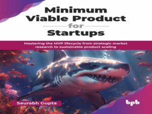 دانلود کتاب حداقل محصول پذیرفتنی برای استارتاپ‌ها -تسلط بر چرخه عمر MVP از تحقیقات استراتژیک بازار تا مقیاس‌پذیری پایدار محصول