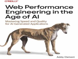دانلود کتاب مهندسی عملکرد وب در عصر هوش مصنوعی: تسلط بر سرعت و کیفیت برای برنامه‌های تولید شده توسط هوش مصنوعی