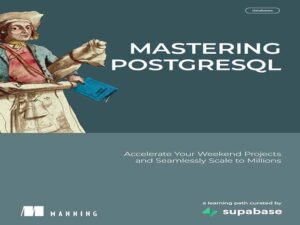 دانلود کتاب تسلط بر PostgreSQL، پروژه‌های آخر هفته خود را تسریع کنید و به طور یکپارچه به میلیون‌ها نفر برسید