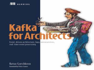 دانلود کتاب کافکا برای معماران (Kafka)، معماری رویداد محور، لاگ‌ها، میکروسرویس‌ها، پردازش رویداد بلادرنگ