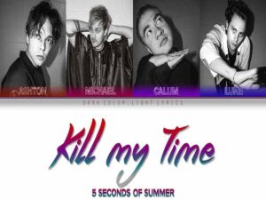 دانلود آهنگ Kill My Time از 5Seconds of Summer با متن و ترجمه