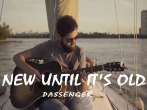 دانلود آهنگ New Until It’s Old از Passenger با متن و ترجمه