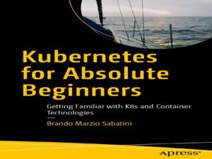 دانلود کتاب Kubernetes برای مبتدیان مطلق: آشنایی با K8s و فناوری‌های کانتینر