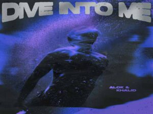 دانلود آهنگ Dive Into Me از Alok و Khalid با متن و ترجمه