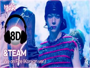 دانلود آهنگ کره‌ای انگلیسی We on Fire (Korean ver.) از TEAM& با متن و ترجمه