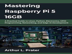 دانلود کتاب تسلط بر رزبری پای ۵ (نسخه ۱۶ گیگابایتی) (Raspberry Pi 5 16GB)- راهنمای کاربردی لینوکس، پایتون، الکترونیک، برنامه‌نویسی GPIO، شبکه و توسعه هوش مصنوعی لبه (Edge AI)